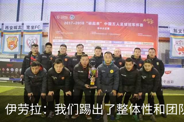 伊劳拉：我们踢出了整体性和团队精神，这支球队值得信赖
