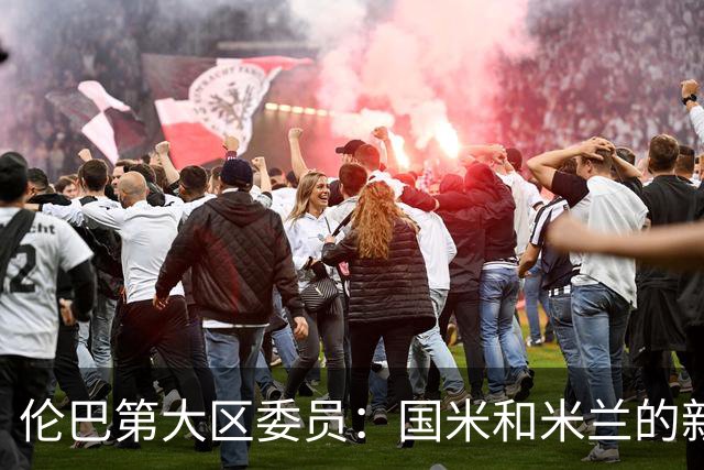 伦巴第大区委员：国米和米兰的新球场可帮助推广区域旅游