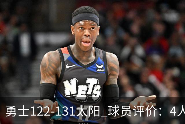 勇士122-131太阳 球员评价：4人优秀，2人及格，5人低迷
