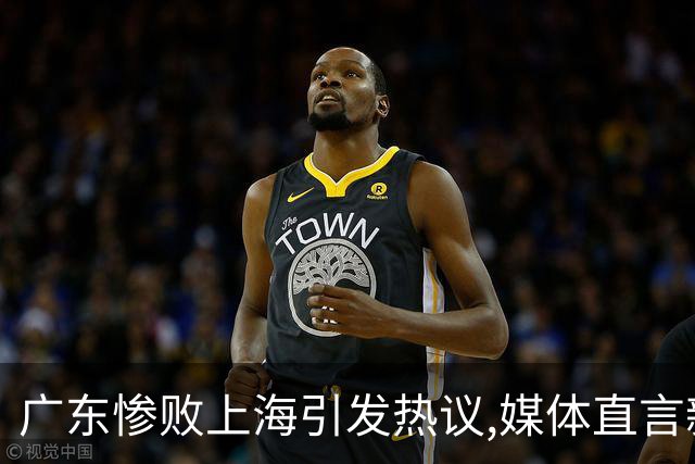 广东惨败上海引发热议,媒体直言新洋帅该背锅,昔日霸主变得太陌生