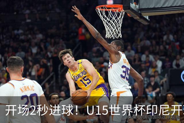 开场2秒进球！U15世界杯印尼开球直接中圈吊射破门，首轮7-1斐济