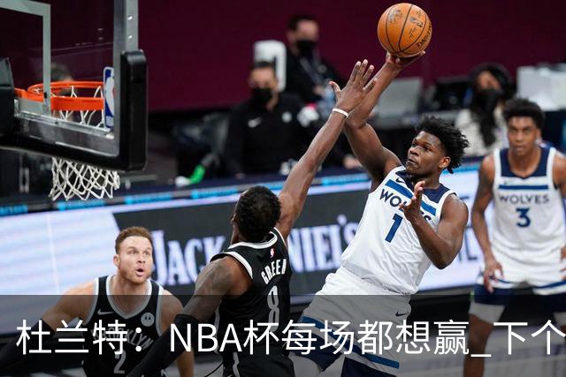 杜兰特：NBA杯每场都想赢 下个对手雷霆虽伤兵满营仍有冠军文化