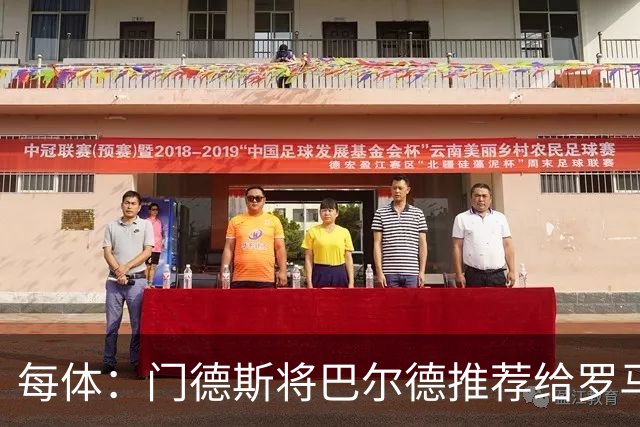 每体：门德斯将巴尔德推荐给罗马，拟定交易方案为租借+买断选项