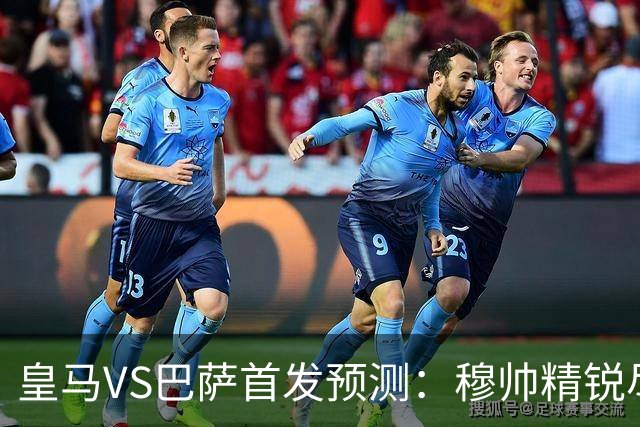 皇马VS巴萨首发预测：穆帅精锐尽出 法国双星镇守 贝林领衔姆皇突前