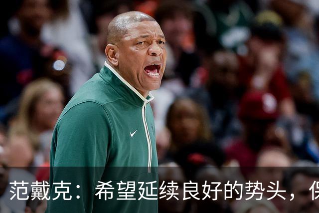 范戴克：希望延续良好的势头，保持稳定性才能让我们实现既定目标