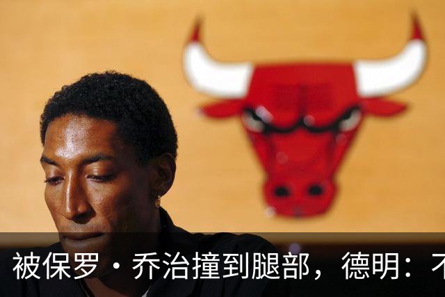被保罗·乔治撞到腿部，德明：不严重，几天就能打