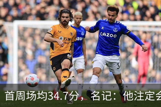 首周场均34.7分，名记：他注定会引来交易试探
