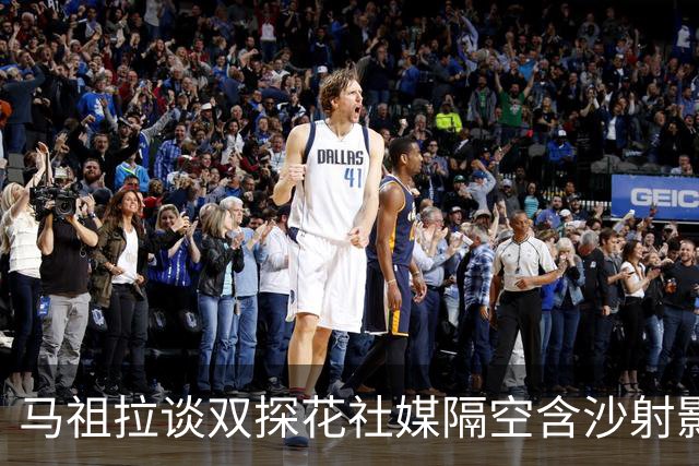马祖拉谈双探花社媒隔空含沙射影：我对妻子有时也会阴阳怪气