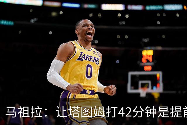 马祖拉：让塔图姆打42分钟是提前规划好的 必须信任运动科学团队