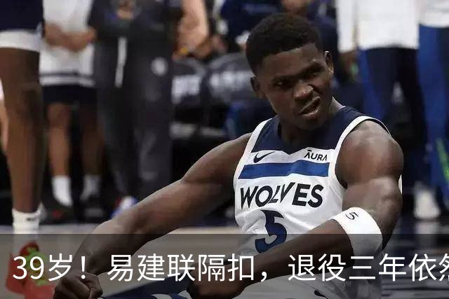 39岁！易建联隔扣，退役三年依然风采依旧