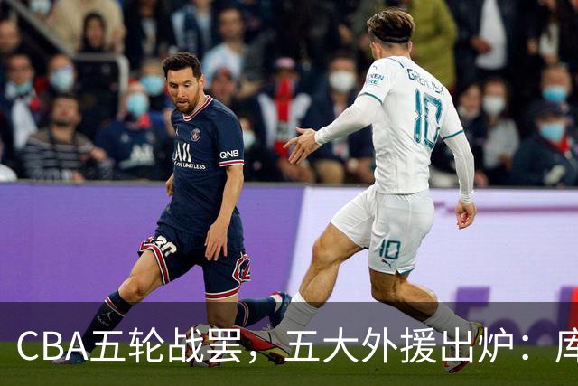 CBA五轮战罢，五大外援出炉：库珀26+11联盟助攻王，塔克26.6分霸榜得分榜