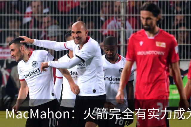 MacMahon：火箭完全有实力成为真正的争冠球队 他们天赋太出色了